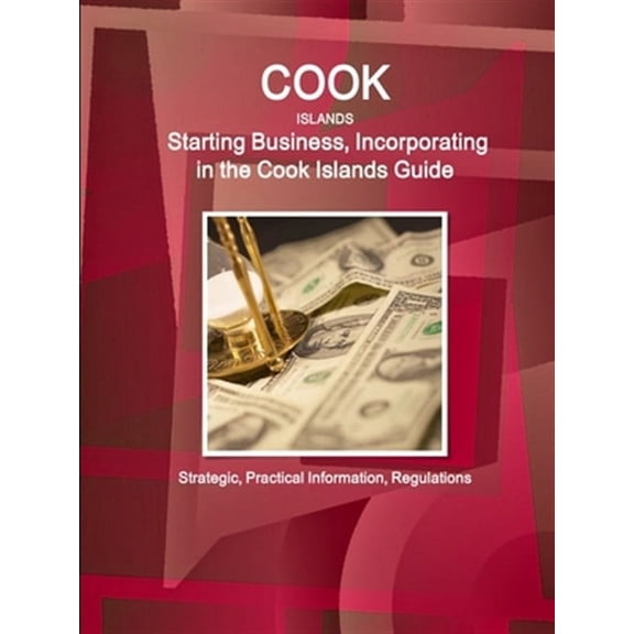 Cook Islands: Starting Business, Incorporating in the Cook Islands Guide - Strategic, Practical Information, Regulations (Paperback)