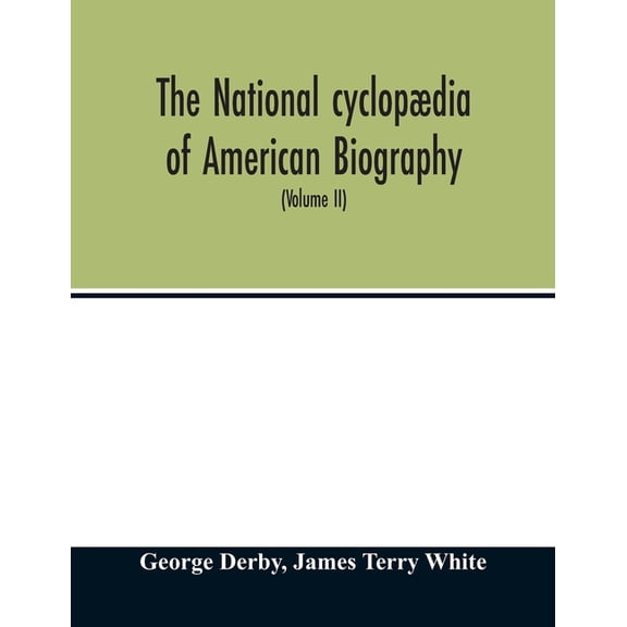 The National cyclopædia of American biography: being the history of the United States as illustrated in the lives of the, (Paperback)