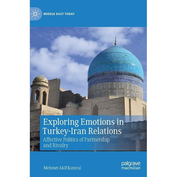 Middle East Today Exploring Emotions in Turkey-Iran Relations: Affective Politics of Partnership and Rivalry, (Hardcover)
