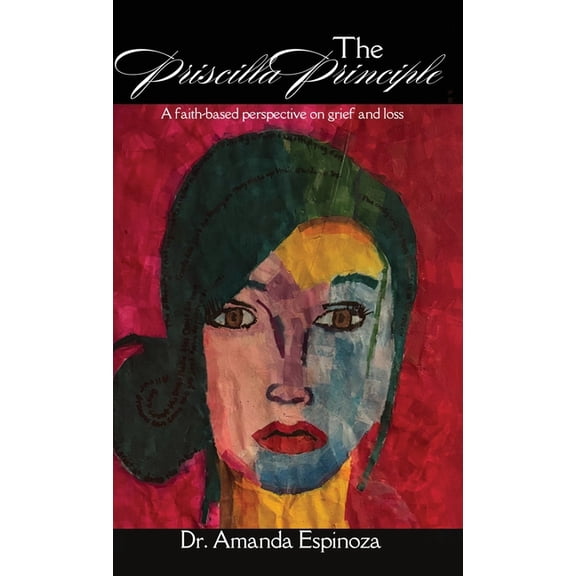 The Priscilla Principle: A faith-based perspective on grief and loss, (Hardcover)