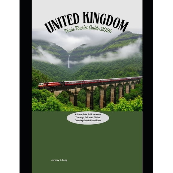 Railway Journeys: The 2026 Train Travel United Kingdom Train Tourist Guide 2026: A Complete Rail Journey Through Britain's Cities, Countryside & Coastlines, Book 21, (Paperback)