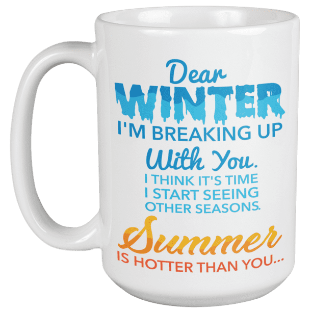 Dear Winter I M Breaking Up With You Summer Is Hotter Than You Funny Quotes Coffee