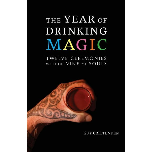 The Year of Drinking Magic: Twelve Ceremonies with the Vine of Souls, (Paperback)