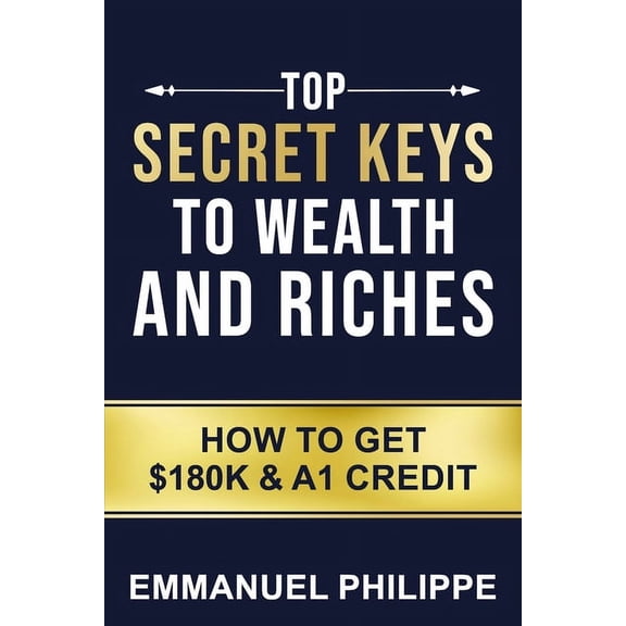 Top secret Keys to Wealth and Riches: How to get $180k and A1Credit (Paperback)