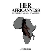 Her Africanness: The Experience and Aura of My Mother, (Hardcover)