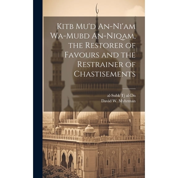 Kitb Mu'd An-ni'am Wa-mubd An-niqam, the Restorer of Favours and the Restrainer of Chastisements (Hardcover)