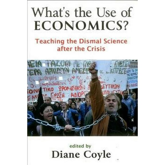 What's the Use of Economics? : Teaching the Dismal Science After the Crisis (Paperback)