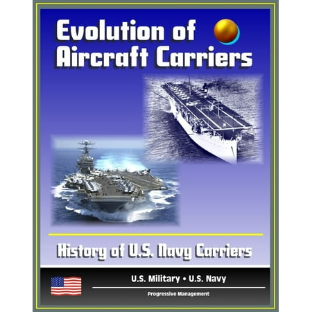 Navy Aircraft Carrier - Evolution of Aircraft Carriers: The History of U.S. Navy Carriers, USS Langley, Early Tests and Developments, World War II and Beyond - eBook