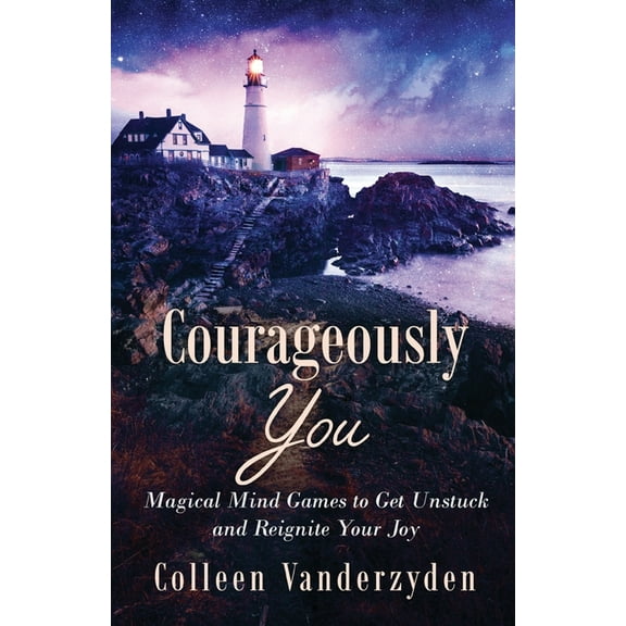 Courageously You: Magical Mind Games to Get Unstuck and Reignite Your Joy, (Paperback)