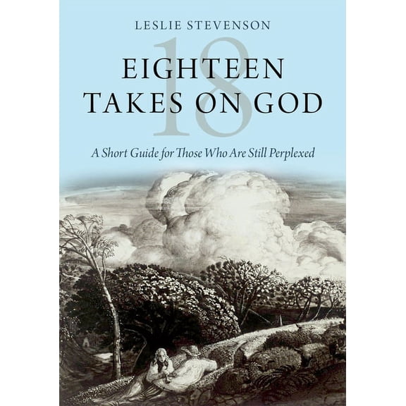 Eighteen Takes on God: A Short Guide for Those Who Are Still Perplexed, (Hardcover)