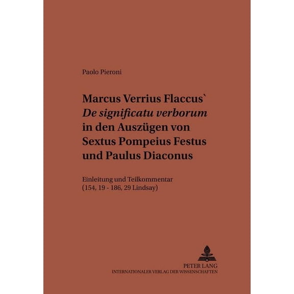 Studien Zur Klassischen Philologie: Marcus Verrius Flaccus' De significatu verborum in den Auszuegen von Sextus Pompeius Festus und Paulus Diaconus: Einleitung und Teilkommentar (154, 19 - 186, 29 Lin