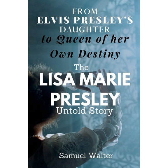 Legendary Lives: Most Influential People From Elvis Presley's Daughter to Queen of her Own Destiny: The Lisa Marie Presley Untold Story, (Paperback)