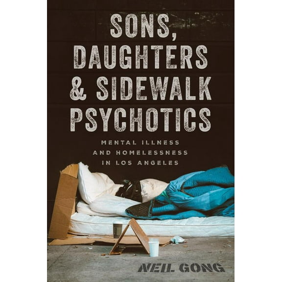 Sons, Daughters, and Sidewalk Psychotics: Mental Illness and Homelessness in Los Angeles, (Paperback)