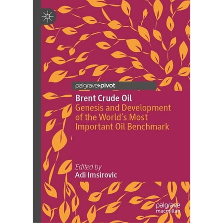 Brent Crude Oil: Genesis and Development of the World's Most Important Oil Benchmark, (Hardcover)