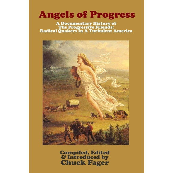 Angels of Progress: A Documentary History of the Progressive Friends 1822-1940 (Paperback) by Chuck Fager