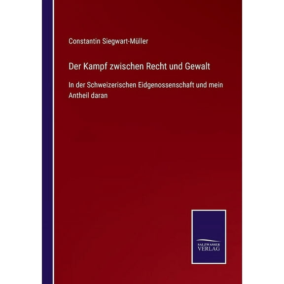 Der Kampf zwischen Recht und Gewalt:In der Schweizerischen Eidgenossenschaft und mein Antheil daran