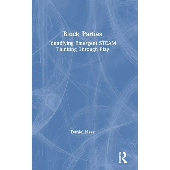 Block Parties: Identifying Emergent STEAM Thinking Through Play, (Hardcover)