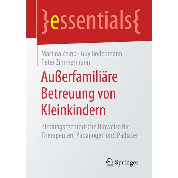 Essentials AuÃerfamiliÃ¤re Betreuung Von Kleinkindern: Bindungstheoretische Hinweise FÃ¼r Therapeuten, PÃ¤dagogen Und PÃ¤diater, (Paperback)
