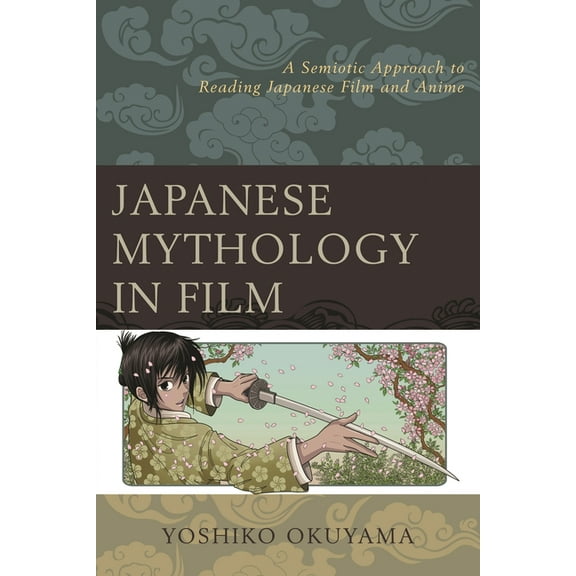 Japanese Mythology in Film: A Semiotic Approach to Reading Japanese Film and Anime, (Hardcover)