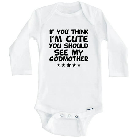 

If You Think I m Cute You Should See My Godmother Funny One Piece Baby Bodysuit (Long Sleeve) 6-9 Months White