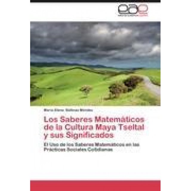Los Saberes Matemáticos de la Cultura Maya Tseltal y sus Significados