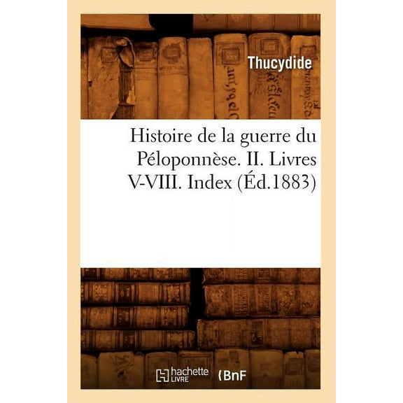 Histoire: Histoire de la Guerre Du Péloponnèse. II. Livres V-VIII. Index (Éd.1883) (Paperback)