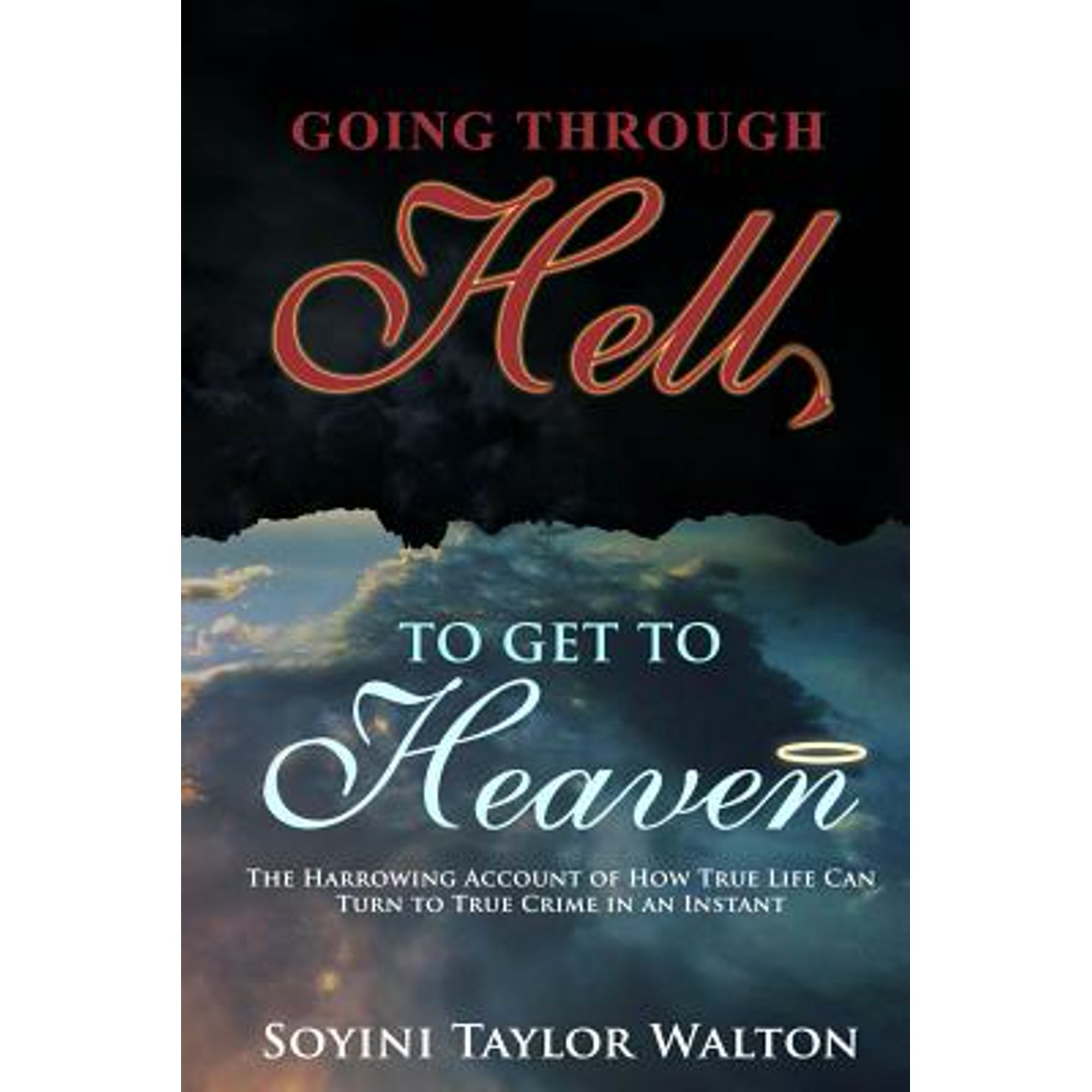 Going Through Hell To Get To Heaven: The Harrowing Account of How True Life Can Turn to True Crime in an Instant (Paperback)