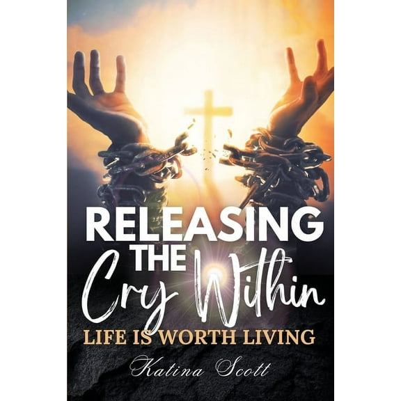 Releasing the Cry Within Life is Worth Living, (Paperback)