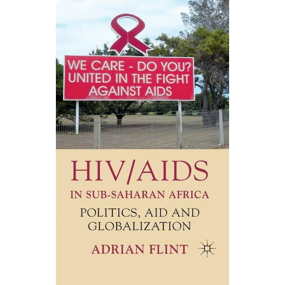 HIV/AIDS in Sub-Saharan Africa: Politics, Aid and Globalization, (Hardcover)