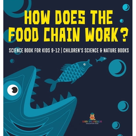 How Does the Food Chain Work? - Science Book for Kids 9-12 Children's Science & Nature Books, (Hardcover)