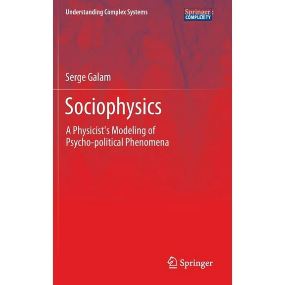 Understanding Complex Systems Sociophysics: A Physicist's Modeling of Psycho-Political Phenomena, (Hardcover)