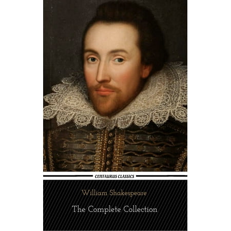 William Shakespeare: The Complete Collection (Centaurus Classics) [37 Plays + 160 Sonnets + 5 Poetry Books + 150 Illustrations] - (Best Sonnets By William Shakespeare)