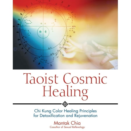Taoist Cosmic Healing : Chi Kung Color Healing Principles for Detoxification and Rejuvenation