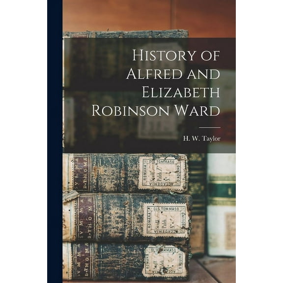 History of Alfred and Elizabeth Robinson Ward, (Paperback)