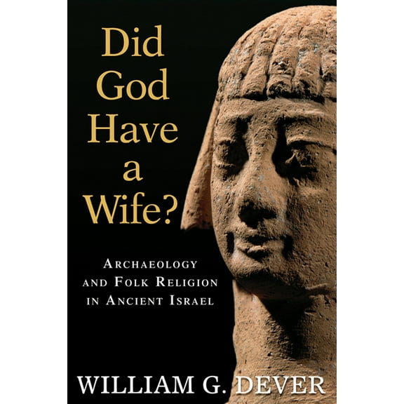 Did God Have a Wife?: Archaeology and Folk Religion in Ancient Israel, (Paperback)