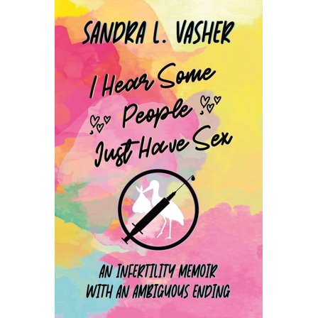 I Hear Some People Just Have Sex: An Infertility Memoir with an Ambiguous Ending, (Paperback)