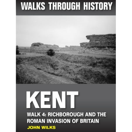 Walks Through History: Kent. Walk 4. Richborough and the Roman invasion of Britain (4.5 miles) -