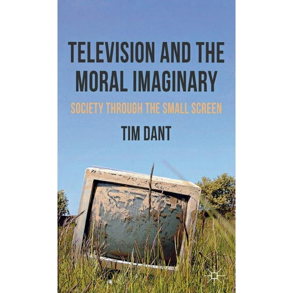 Television and the Moral Imaginary: Society Through the Small Screen, (Hardcover)