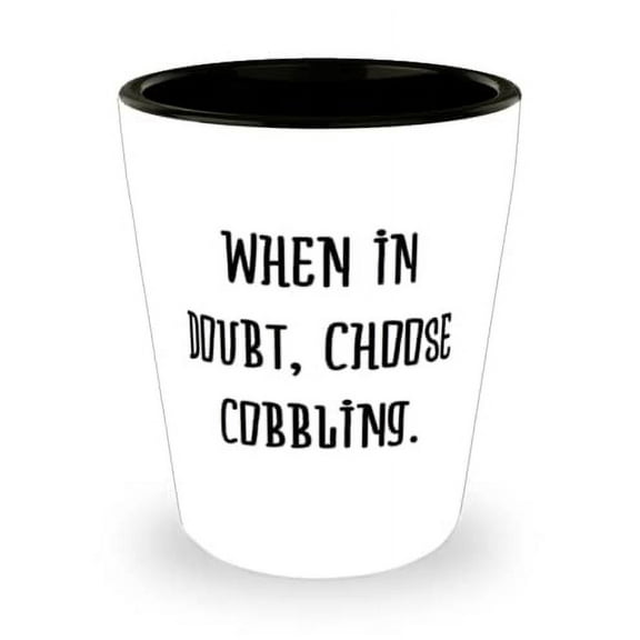 Fancy Cobbling Gifts, When in Doubt, Choose Cobbling, Cobbling Shot Glass From