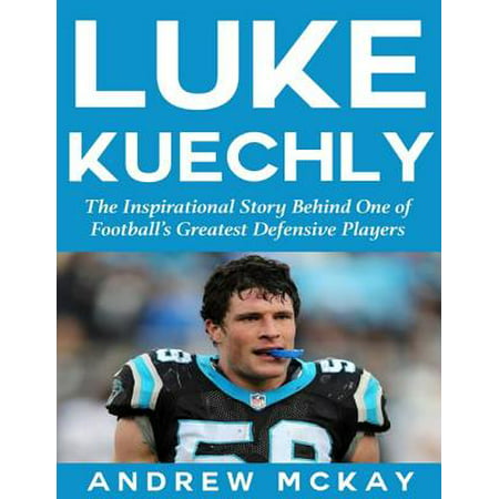Luke Kuechly: The Inspirational Story Behind One of Football’s Greatest Defensive Players -