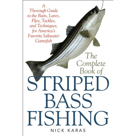 The Complete Book of Striped Bass Fishing : A Thorough Guide to the Baits, Lures, Flies, Tackle, and Techniques for America?s Favorite Saltwater Game (Best Place To Fish For Striped Bass In California)