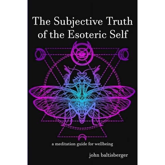 The Subjective Truth of the Esoteric Self: a meditative guide for wellbeing, (Paperback)