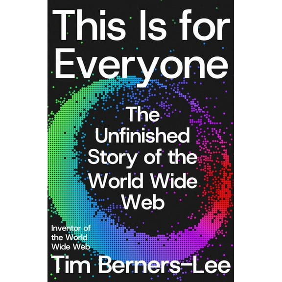 This Is for Everyone: The Unfinished Story of the World Wide Web (Hardcover)