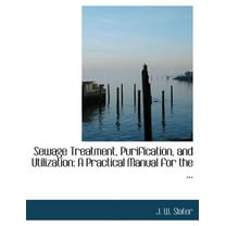 Sewage Treatment, Purification, and Utilization : A Practical Manual for the ... (Large Print Edition) (Paperback)
