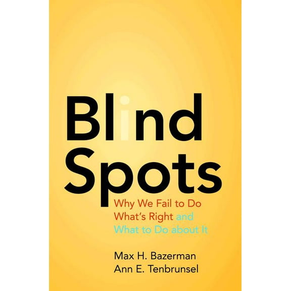 Blind Spots: Why We Fail to Do What's Right and What to Do about It, (Paperback)