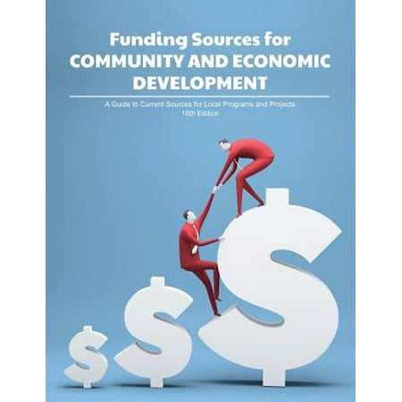 Funding Sources for Community and Economic Development : A Guide to Current Sources for Local Programs and (Best Community Development Projects)