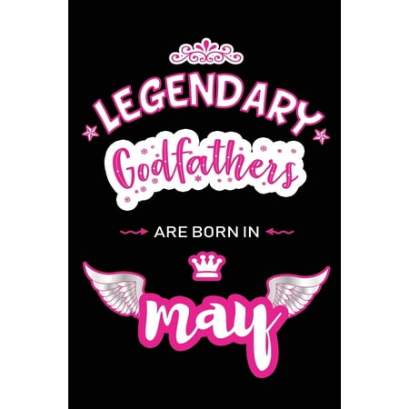 Legendary Godfathers are born in May : Blank Lined 6x9 Love and Family Journal/Notebook as Happy Birthday or any special Occasion Gift for your best and favorite Godfather who is born in (Best Way To Get Legendary Marks)