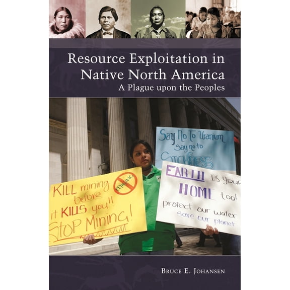 Native America: Yesterday and Today Resource Exploitation in Native North America: A Plague Upon the Peoples, (Hardcover)