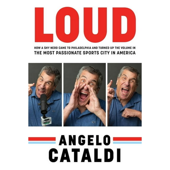 Angelo Cataldi: Loud: How a Shy Nerd Came to Philadelphia and Turned Up the Volume in the Most Passionate Sports City in, (Hardcover)