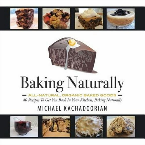 Baking Naturally: 40 Recipes To Get You Back In Your Kitchen, Baking Naturally